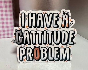 I Have A Cattitude Problem Cute Cat Sticker