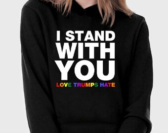 I Stand With You Hoodie Sweatshirt | Hillary Clinton Shirt | Love Trumps Hate Shirt | LGBTQ Gay Lesbian Rainbow Love is Love | Helvetica