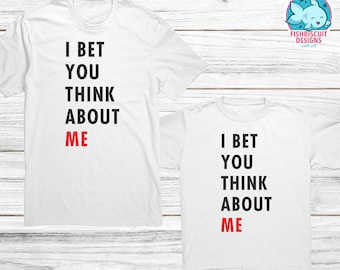 I Bet You Think About Me T-Shirt Adult and Kids Sizes