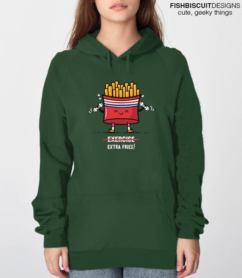 May include: A dark green hoodie with a cartoon image of a french fry container holding dumbbells with the text "Exercise" crossed out and "Extra Fries!" written below.