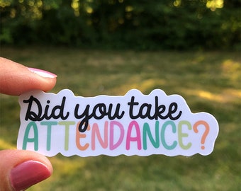 Teacher Did You Take Attendance Sticker