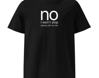 no I won't stop playing with my hair - organic cotton t-shirt
