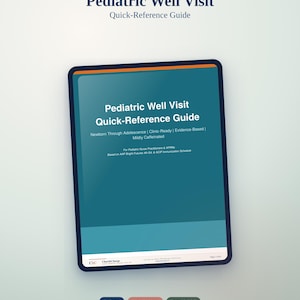 May include: A digital Pediatric Well Visit Quick-Reference Guide document with a teal cover, dark blue border, and orange accent line. The text reads Pediatric Well Visit Quick-Reference Guide, Newborn Through Adolescence, Clinic-Ready, Evidence-Based, Mildly Caffeinated, For Pediatric Nurse Practitioners & APRNs, Based on AAP Bright Futures 4th Ed. & ACIP Immunization Schedule.