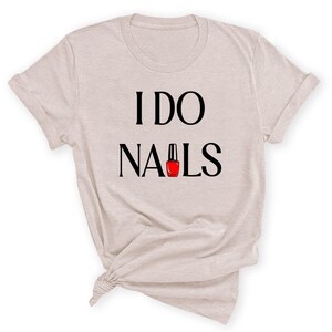 I Do Nails Shirt Nail Tech Graphic Tee Cosmetology Gift #HPTS43-NAILS