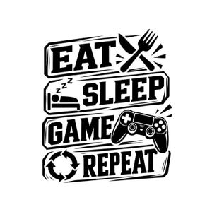 Könnte beinhalten: Ein schwarz-weißes Grafikdesign mit dem Text EAT SLEEP GAME REPEAT in vier horizontalen Zeilen. Das Wort EAT ist mit einem Messer- und Gabel-Symbol versehen, SLEEP mit einem Symbol einer schlafenden Person, GAME mit einem Videospiel-Controller und REPEAT mit einem kreisförmigen Pfeilsymbol.