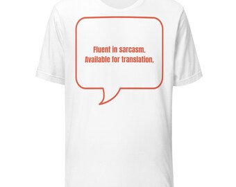 Fluent in Sarcasm Available for Translation Shirt | Funny Sarcastic Tee | Sarcasm Gift
