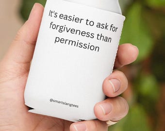 Neoprene Can Cooler: "It's easier to ask for forgiveness than permission" Quote Beverage Holder