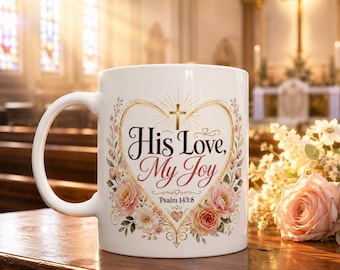 His Love My Joy Mug, Christian Bible Verse Coffee Cup, Psalm 143:8 Faith Gift, Floral Church Mug, Religious Gift for Her