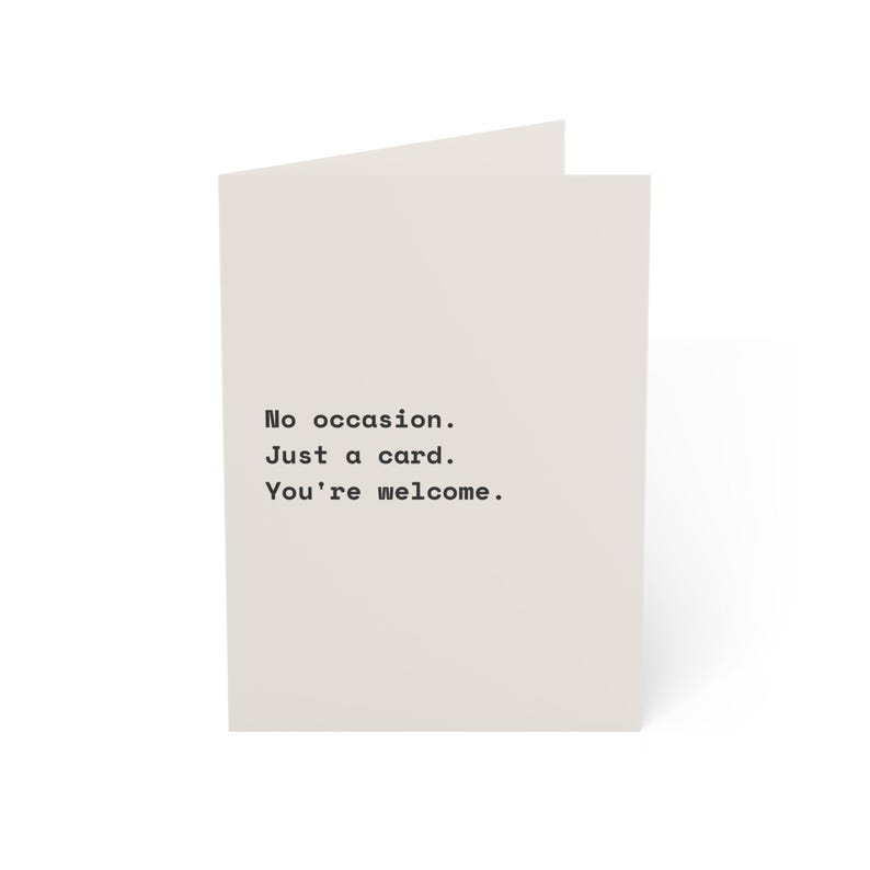 Funny Just Because Card | "No occasion. Just a card. You're welcome." | Deadpan Sarcastic Greeting Card, Blank Inside image 1
