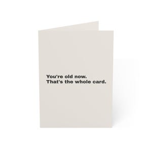 Funny Birthday Card | "You're old now. That's the whole card." | Deadpan Sarcastic Greeting Card, Blank Inside image 1