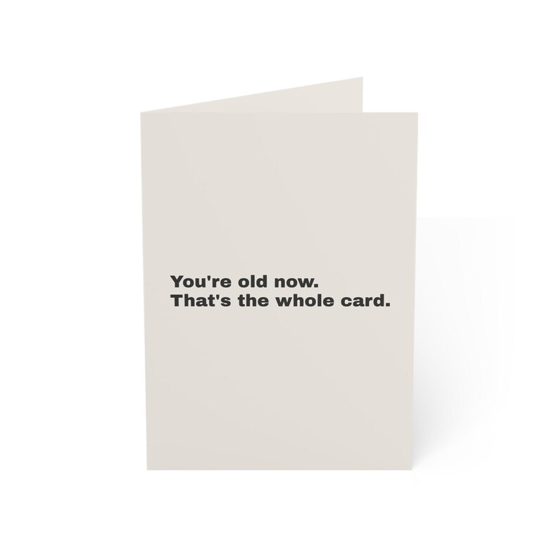 Funny Birthday Card | "You're old now. That's the whole card." | Deadpan Sarcastic Greeting Card, Blank Inside image 1
