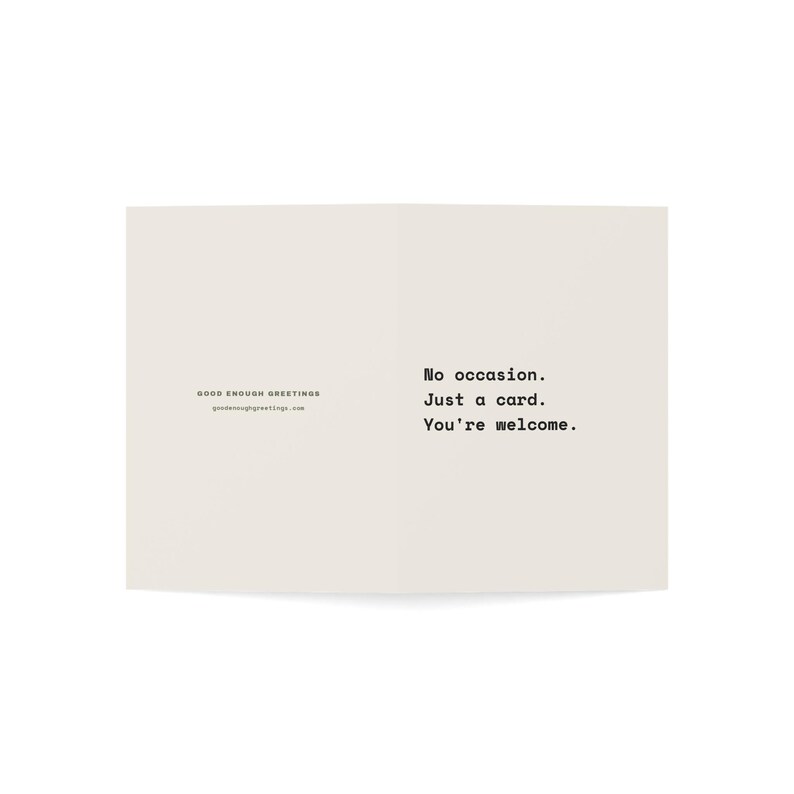 Funny Just Because Card | "No occasion. Just a card. You're welcome." | Deadpan Sarcastic Greeting Card, Blank Inside image 3
