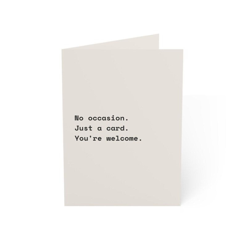 Funny Just Because Card | "No occasion. Just a card. You're welcome." | Deadpan Sarcastic Greeting Card, Blank Inside image 9