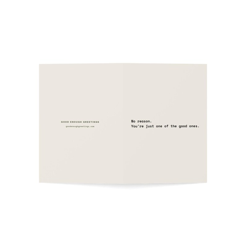 Funny Friendship Card | "No reason. You're just one of the good ones." | Deadpan Sarcastic Greeting Card, Blank Inside image 3