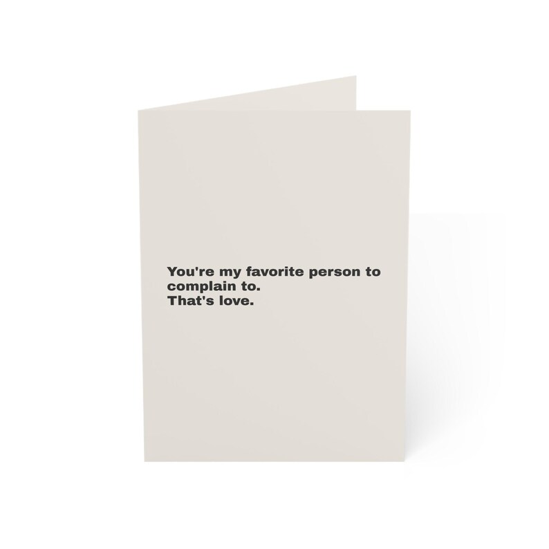 Funny Friendship Card | "You're my favorite person to complain to. That's love." | Deadpan Sarcastic Greeting Card, Blank Inside image 9