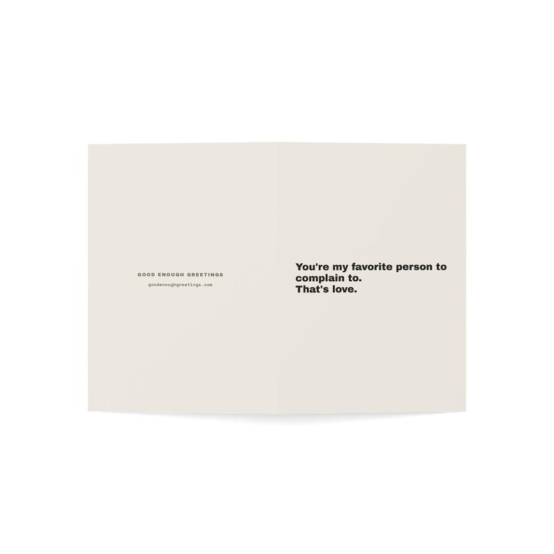 Funny Friendship Card | "You're my favorite person to complain to. That's love." | Deadpan Sarcastic Greeting Card, Blank Inside image 11