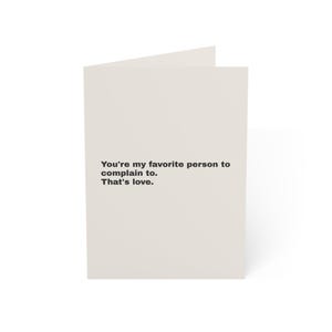 Funny Friendship Card | "You're my favorite person to complain to. That's love." | Deadpan Sarcastic Greeting Card, Blank Inside image 1
