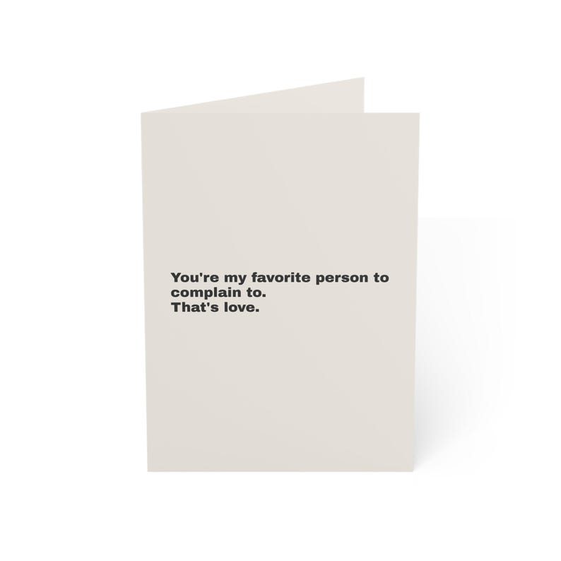 Funny Friendship Card | "You're my favorite person to complain to. That's love." | Deadpan Sarcastic Greeting Card, Blank Inside image 1