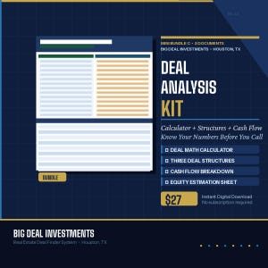 May include: A dark blue digital document bundle titled Deal Analysis Kit by Big Deal Investments. It includes a deal math calculator, three deal structures, a cash flow breakdown, and an equity estimation sheet, presented with white and tan text.