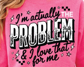 I'm actually the Problem & I love that for Me PNG: Funny Sarcastic PNG, Instant Download