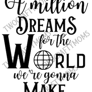 May include: Black and white graphic design with the text "A million dreams for the world we're gonna make".