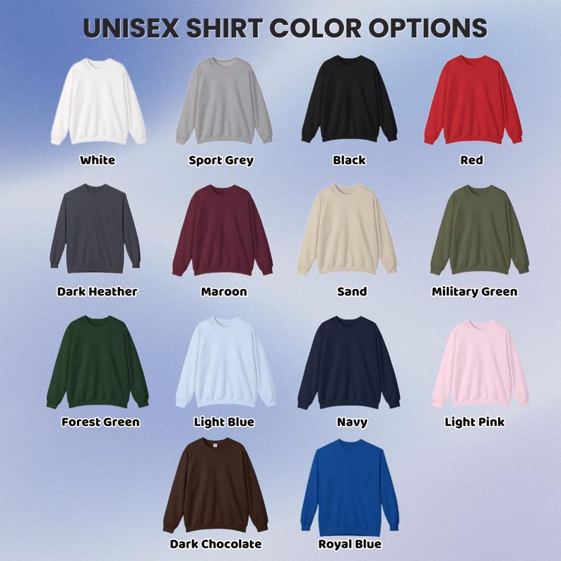 May include: A color chart titled UNISEX SHIRT COLOR OPTIONS displaying thirteen crewneck sweatshirts in white, sport grey, black, red, dark heather, maroon, sand, military green, forest green, light blue, navy, light pink, dark chocolate, and royal blue.