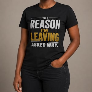 The Reason I'm Leaving Asked Why Shirt | Sarcastic Typography Tee