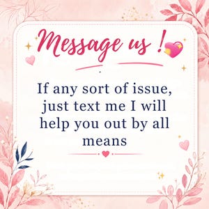 May include: A square sign with rounded corners featuring a pink and white floral border. The text reads: Message us! If any sort of issue, just text me I will help you out by all means. The design includes small pink hearts and gold star accents.