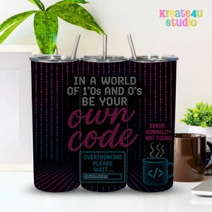 May include: A black stainless steel tumbler with a lid and straw, featuring a binary code pattern in pink and blue. The text reads: IN A WORLD OF 1'0S AND 0'S BE YOUR OWN CODE, OVERTHINKING PLEASE WAIT, ERROR: NORMALITY NOT FOUND, and a coffee mug icon.