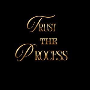 May include: A graphic design featuring the text TRUST THE PROCESS in a metallic gold font against a solid black background. The word TRUST is in a cursive script, THE is in a bold serif font, and PROCESS is in a large serif font.