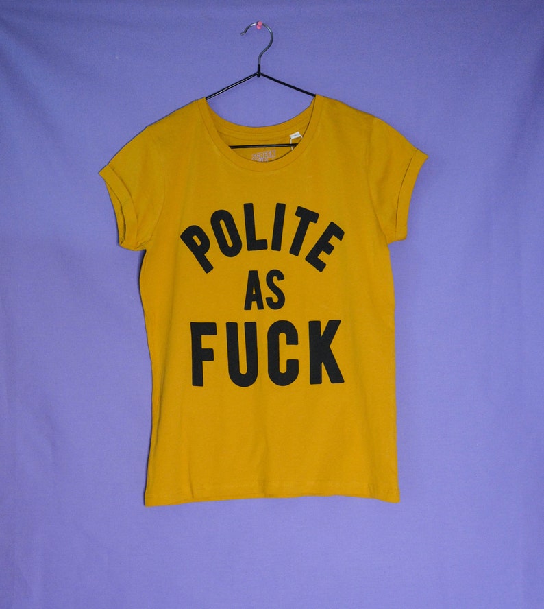 screen printed tshirt Polite As F*ck 100/% organic cotton