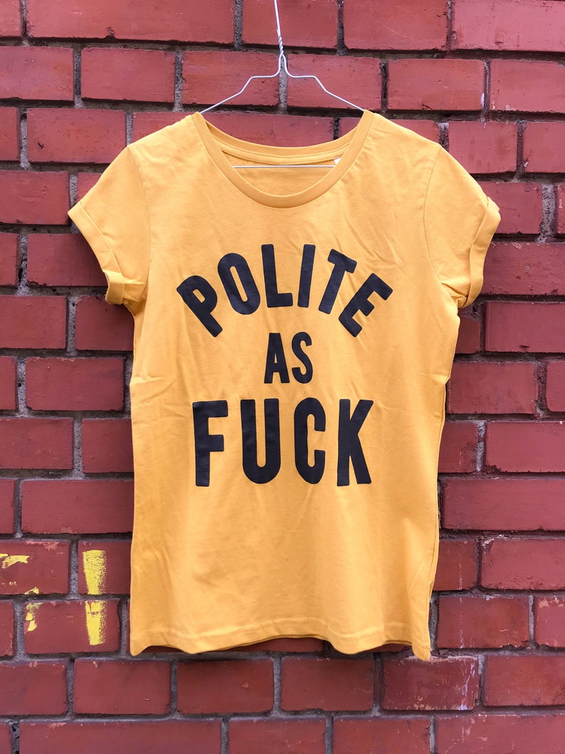screen printed tshirt Polite As F*ck 100/% organic cotton