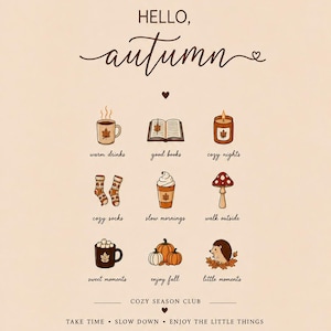May include: A beige poster titled HELLO, autumn featuring nine icons: a mug, book, candle, socks, coffee, mushroom, cocoa, pumpkins, and hedgehog. Text includes warm drinks, good books, cozy nights, cozy socks, slow mornings, walk outside, sweet moments, enjoy fall, little moments, COZY SEASON CLUB, and TAKE TIME SLOW DOWN ENJOY THE LITTLE THINGS.