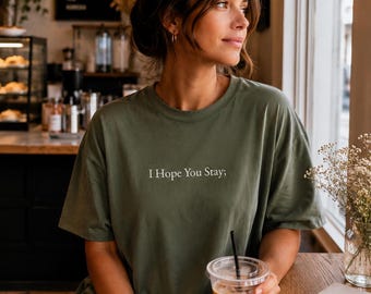 I Hope You Stay; Shirt | Comfort Colors Tee | Mental Health Awareness Shirt | Inspirational Gift | Unisex Oversized Tee