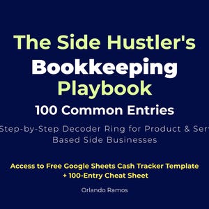 May include: A dark blue digital document cover titled The Side Hustler's Bookkeeping Playbook 100 Common Entries. It includes the subtitle The Step-by-Step Decoder Ring for Product & Service-Based Side Businesses, plus a Google Sheets tracker offer.