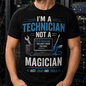 May include: A black short-sleeve t-shirt featuring a graphic print with the text I'M A TECHNICIAN NOT A MAGICIAN, I FIX PROBLEMS YOU DON'T KNOW YOU HAVE, and JUST LOGIC AND TOOLS, alongside illustrations of a computer, wrench, and screwdriver.