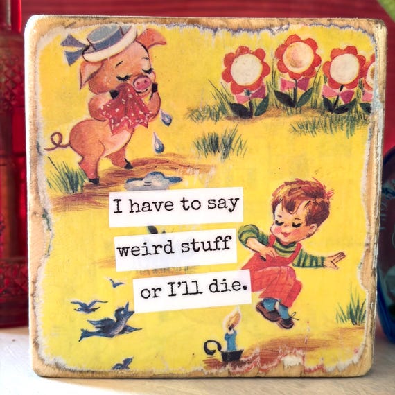 Have to say weird stuff or I'll die - Vintage Book Page Desk Sitter, Upcycled Book Art, Funny Saying