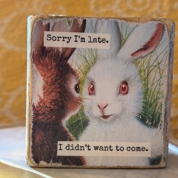 Vintage Bunny Book Page Desk Sitter, Wood Block Decor – Original, Upcycled Children's Book Art - Sorry I'm late. I didn't want to come.