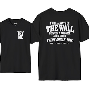 May include: A black short-sleeve t-shirt featuring white text. The front displays the words TRY ME. The back features the text I WILL ALWAYS BE THE WALL BETWEEN A PREDATOR AND A CHILD. EVERY. SINGLE. TIME. OLD JUSTICE OUTFITTERS.
