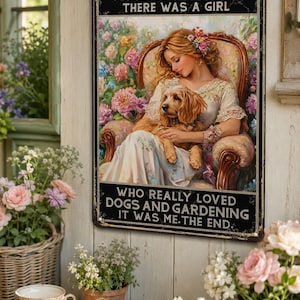 May include: A rectangular metal sign featuring an illustration of a person sitting in a chair holding a golden dog, surrounded by flowers. The text reads: ONCE UPON A TIME THERE WAS A GIRL WHO REALLY LOVED DOGS AND GARDENING IT WAS ME. THE END.