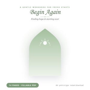 Può includere: Un quaderno di esercizi digitale intitolato Begin Again: A Gentle Workbook for Fresh Starts, Finding hope & starting over. La copertina presenta un arco verde salvia con un'icona solare bianca. Testo: 14 PAGES, FILLABLE PDF, A4 print or type.