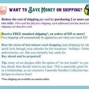 May include: A white informational graphic featuring a pink piggy bank icon and a green mailbox icon. The text reads: WANT TO SAVE MONEY ON SHIPPING? Reduce the cost of shipping per card by purchasing 2 or more cards in one order. Best Deal! Receive FREE standard shipping on orders of $35 or more! Beat the stress of last-minute card shopping by taking a quick look through your calendar for the occasions, holidays, birthdays, and anniversaries. Buy ahead and be prepared! Tip: many of our designs offer the option of no text inside. This is great for those in a relationship, as our extensive Canoodle Doodles Collection has many designs to choose from! *Free shipping not available on custom orders.