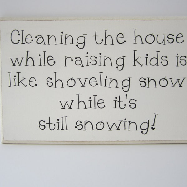 Hand Painted Wooden Funny Family / Baby Shower Sign, Cleaning the house while raising kids is like shoveling snow while it's still snowing.