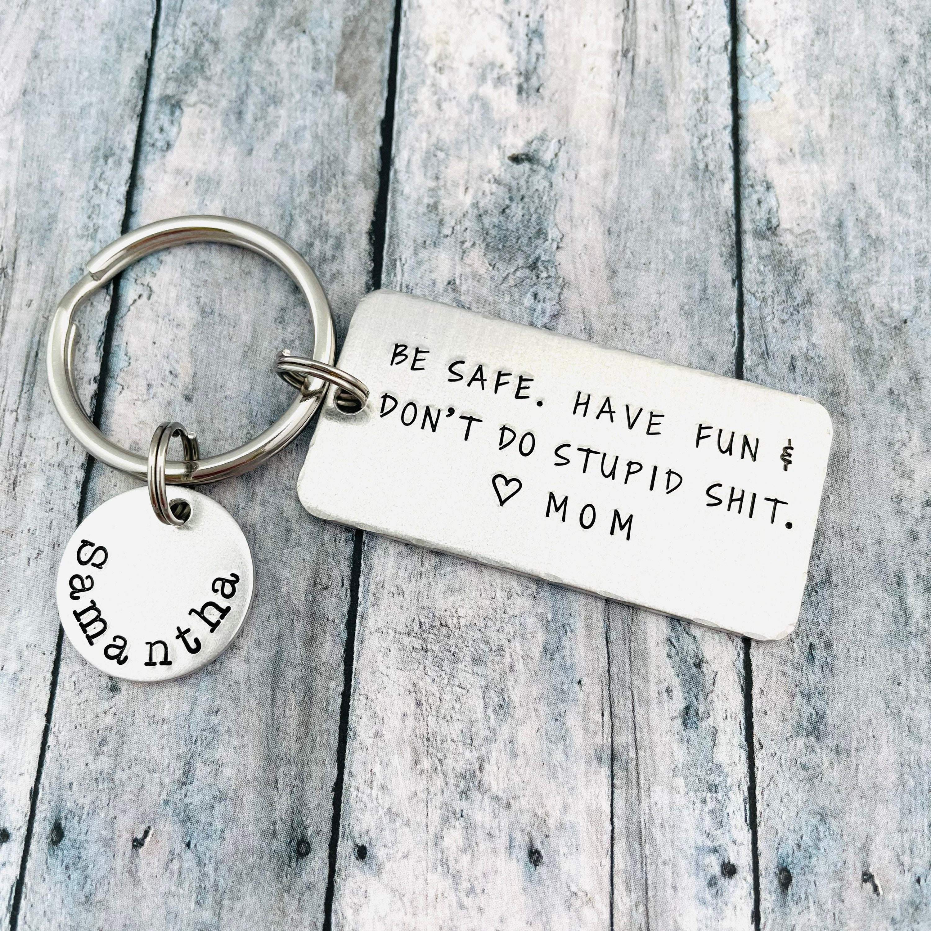 Be safe. Have fun. Don't do stupid shit. Love Mom, Teenager Key Chain, New  Driver Gift, Sweet Sixteen Birthday, BE SAFE Keychain