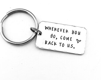 Wherever you go, come back to us. - Hand Stamped Keychain - Long Distance - Deployment - Off to College - Best Friend - Boyfriend Gift