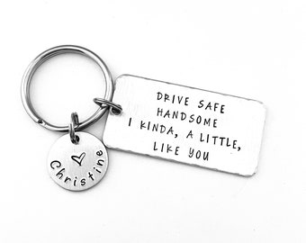 Drive Safe Handsome I Kinda, A Little, Like You, Hand Stamped Keychain, Gift for Boyfriend, Funny Gift for Him, Valentines Day