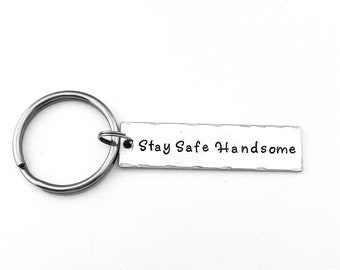 Stay Safe Handsome - Hand Stamped Keychain - Boyfriend Gift - Gift for Husband - New Driver Gift - Police Officer - Firefighter - Trucker