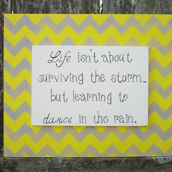 Hand Painted Wooden Chevron Gray and Yellow Sign, "Life isn't about surviving the storm...but learning to dance in the rain."