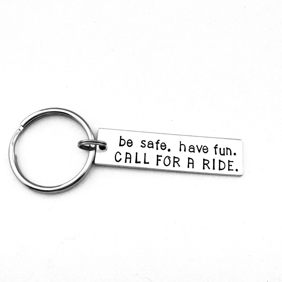 Be Safe Have Fun Call For A Ride Teenager Key Chain Hand Stamped be-safe-have-fun-call-for-a-ride-teenager-key-chain-hand-stamped