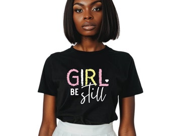 Girl Be Still Calmness Tee, Black Relaxation T-Shirt, Mindfulness White Script Top, Serene Inspirational Women's Shirt